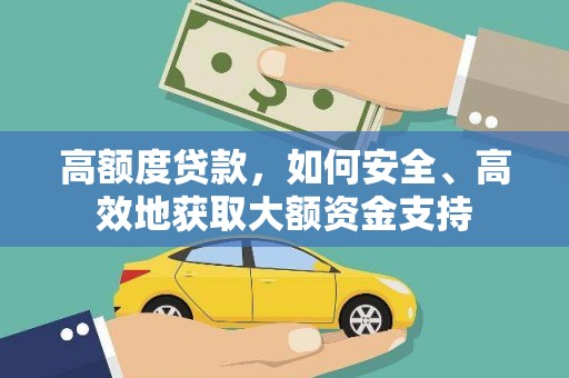 介休高额度贷款，如何安全、高效地获取大额资金支持