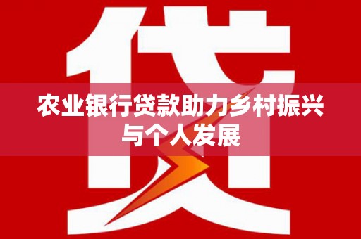 介休农业银行贷款助力乡村振兴与个人发展