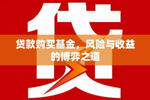 介休贷款购买基金，风险与收益的博弈之道