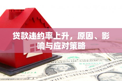 介休贷款违约率上升，原因、影响与应对策略