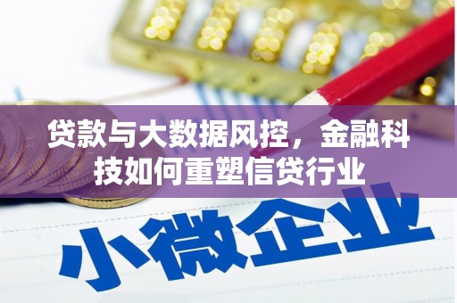 介休贷款与大数据风控，金融科技如何重塑信贷行业