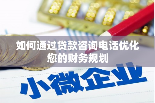 介休如何通过贷款咨询电话优化您的财务规划