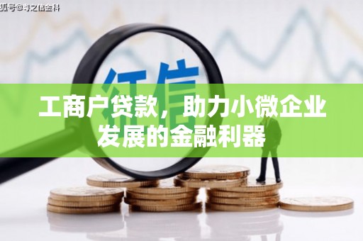 介休工商户贷款，助力小微企业发展的金融利器