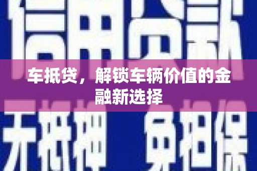 介休车抵贷，解锁车辆价值的金融新选择