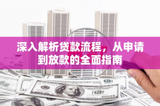 介休深入解析贷款流程，从申请到放款的全面指南