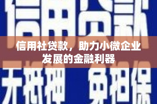 介休信用社贷款，助力小微企业发展的金融利器
