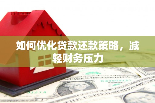 介休如何优化贷款还款策略，减轻财务压力
